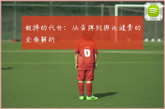 假摔的代价：从黄牌到舆论谴责的全面解析