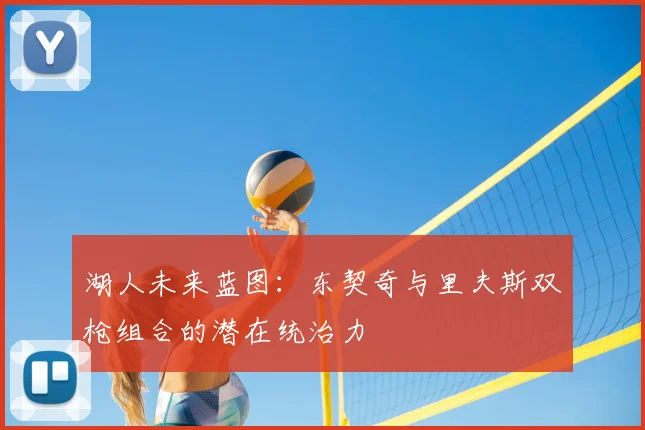 湖人未来蓝图：东契奇与里夫斯双枪组合的潜在统治力