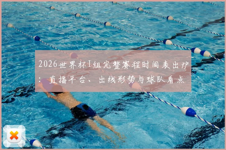 2026世界杯I组完整赛程时间表出炉：直播平台、出线形势与球队看点全解析