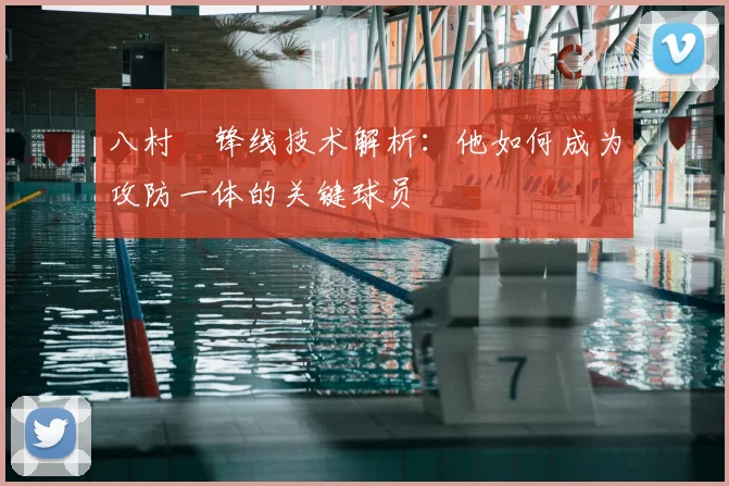 八村塁锋线技术解析：他如何成为攻防一体的关键球员