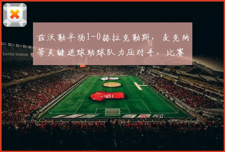 兹沃勒半场1-0赫拉克勒斯，麦克纳蒂关键进球助球队力压对手，比赛集锦与分析